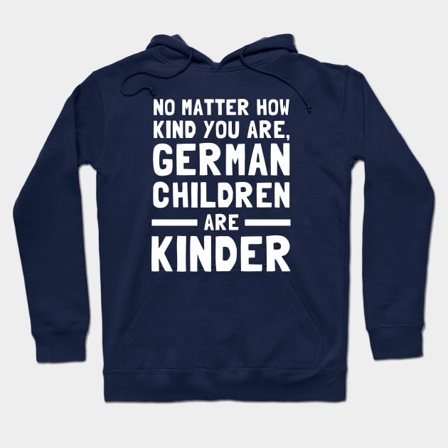 No Matter How Kind You Are German Children Are Kinder Hoodie by dumbshirts